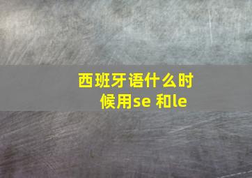 西班牙语什么时候用se 和le